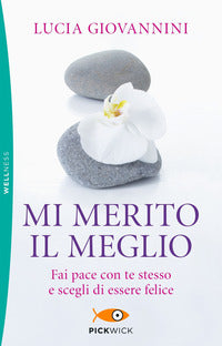 Mi merito il meglio - fai pace con te stesso e scegli di essere felice 