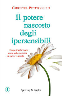 Potere nascosto degli ipersensibili - come trasformare ansia ed emotivita' in carte vincenti 