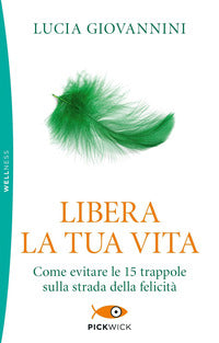 Libera la tua vita - come evitare le 15 trappole sulla strada della felicita' 