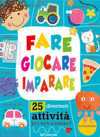 Fare giocare imparare - 25 divertenti attivita' per tutti i bambini ! 