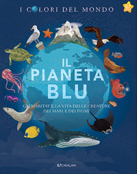 Pianeta blu - gli habitat e la vita delle creature dei mari e dei fiumi 