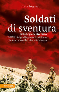 Soldati di sventura - nella legione straniera dall'alto adige a vietnam 
