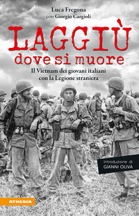 Laggiu' dove si muore - il vietnam dei giovani italiani con la legione straniera 