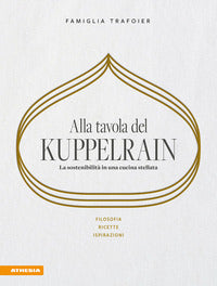 Alla tavola del kuppelrain - la sostenibilita' in una cucina stellata filosofia ricette ispirazioni 