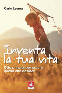 Inventa la tua vita. otto principi per creare quello che desideri 