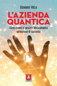 Azienda quantica - come creare e gestire olisticamente un'impresa di successo 