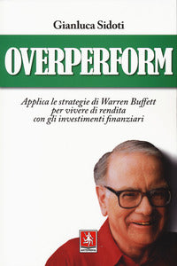 Overperform - applica le strategie di warren buffett per vivere di rendita con gli investimenti 