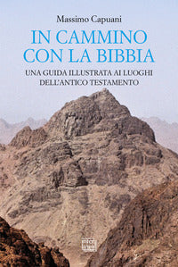 In cammino con la bibbia - una guida illustrata ai luoghi dell'antico testamento 