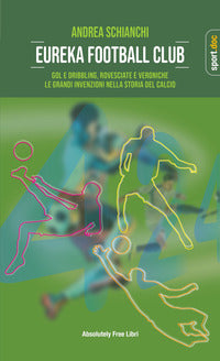 Eureka football club - gol e dribbling rovesciate e veroniche le grandi invenzioni nella storia 