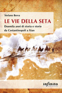Vie della seta - duemila anni di storia e storie da costantinopoli a xian 