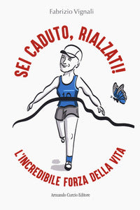 Sei caduto rialzati ! - l'incredibile forza della vita 