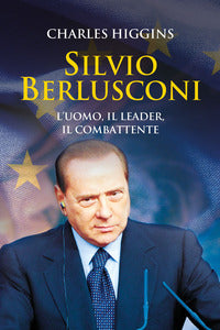 Silvio berlusconi - l'uomo il leader il combattente 