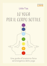 Yoga del corpo sottile - una guida all'anatomia fisica ed energetica dello yoga 