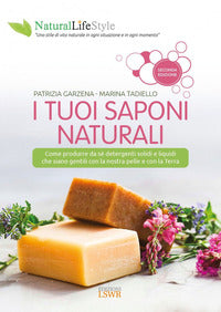 Tuoi saponi naturali - come produrre da se' detergenti solidi e liquidi che siano gentili con la 
