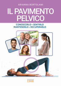Pavimento pelvico - conoscerlo sentirlo mantenerlo recuperarlo 