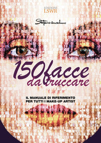 150 facce da truccare - il manuale di riferimento per tutti i make up artist 