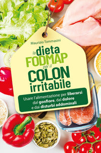 Dieta fodmap per il colon irritabile - usare l'alimentazione per liberarsi dal gonfiore, 