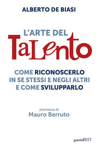 Arte del talento - come riconoscerlo in se stessi e negli altri e come svilupparlo 