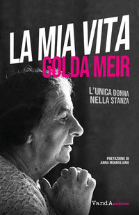 Mia vita - golda meir l'unica donna nella stanza 