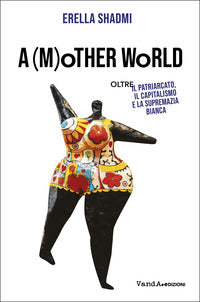 A mother's world - oltre il patriarcato il capitalismo e la supremazia bianca 