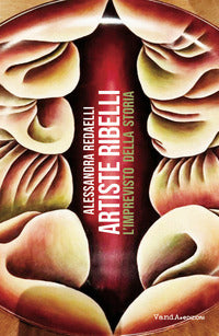 Artiste ribelli - l'imprevisto della storia 