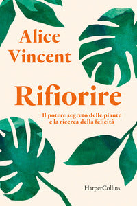 Rifiorire - il potere segreto delle piante e la ricerca della felicita' 