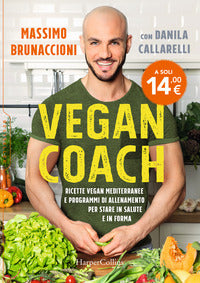 Vegan coach - ricette vegan mediterranee e programmi di allenamento per stare in salute e in forma 
