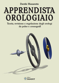 Apprendista orologiaio. teoria, revisione e regolazione degli orologi da polso e cronografi 