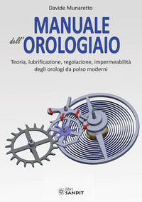 Manuale dell'orologiaio. teoria, lubrificazione, regolazione, impermeabilita' degli orologi da p... 