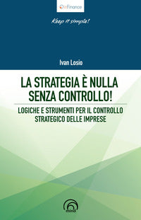Strategia e' nulla senza il controllo ! - logiche e strumenti per il controllo strategico delle 