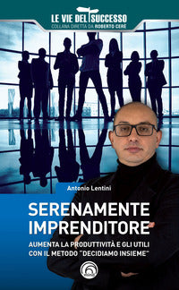 Serenamente imprenditore - aumenta la produttivita' e gli utili con il metodo decidiamo insieme 