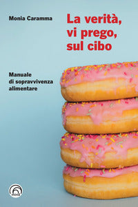Verita' vi prego sul cibo - manuale di sopravvivenza alimentare 