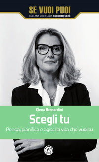 Scegli tu - pensa pianifica e agisci la vita che vuoi tu 