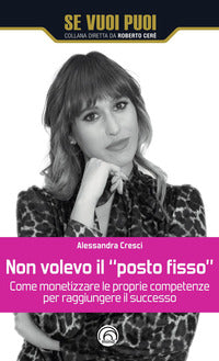 Non volevo il posto fisso - come monetizzare le proprie competenze per raggiungere il successo 