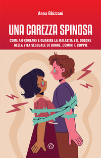 Carezza spinosa - come affrontare e guarire la malattia e il dolore nella vita sessuale di uomini 