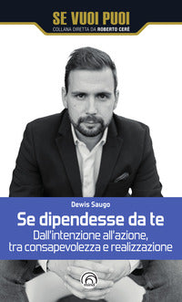 Se dipendesse da te - dall'intenzione all'azione tra consapevolezza e realizzazione 