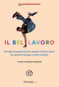 Bel lavoro - consigli strategici piccoli grandi e di buon senso per giovani manager 