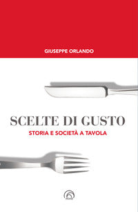 Scelte di gusto - storia e societa' a tavola 
