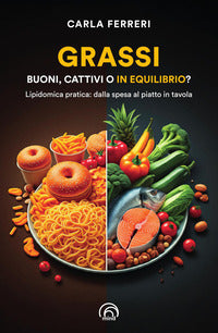 Grassi - buoni cattivi o in equilibrio ? lipidomica pratica dalla spesa al piatto in tavola 