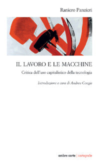 Lavoro e le macchine - critica dell'uso capitalistico della tecnologia (il) 