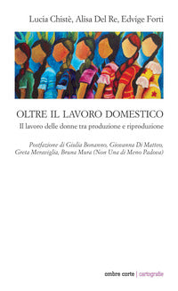 Oltre il lavoro domestico - il lavoro delle donne tra produzione e riproduzione 