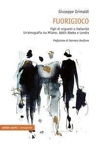 Fuorigioco - figli di migranti e italianita' un'etnografia tra milano addis abeba e londra 
