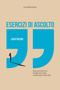 Esercizi di ascolto - un percorso di parole e voci un viaggio verso un luogo nel quale scoprirci 