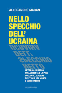Nello specchio dell'ucraina - lettera a un amico sulla liberta' e la pace, sulla collocazione 