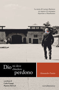Dio mi deve chiedere perdono - la storia di luciano battiston un ragazzo di campagna deportato 