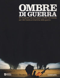 Ombre di guerra - 84 fotografie dai principali conflitti del mondo per dire basta al dramma 