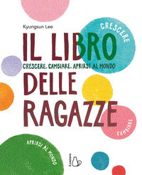 Libro delle ragazze - crescere cambiare aprirsi al mondo 