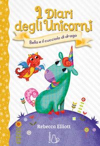 Bella e il cucciolo di drago - i diari degli unicorni 