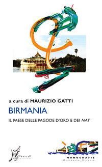 Birmania il paese delle pagode d'oro e dei nat 