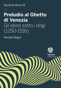 Preludio al ghetto di venezia - gli ebrei sotto i dogi 1250 - 1516 